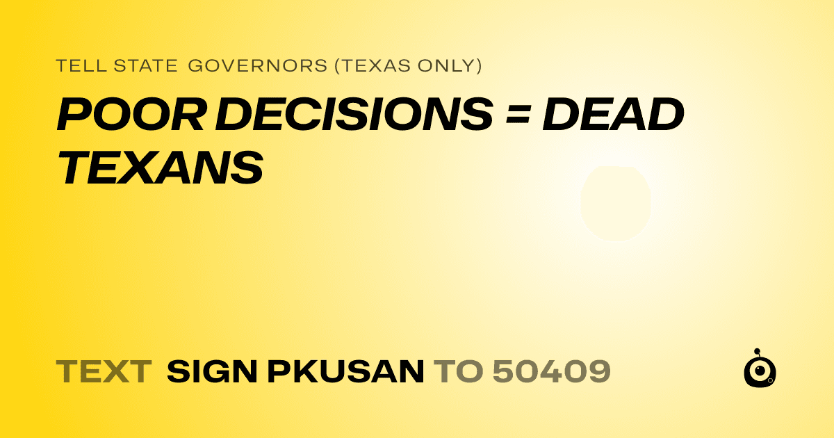 A shareable card that reads "tell State Governors (Texas only): POOR DECISIONS = DEAD TEXANS" followed by "text sign PKUSAN to 50409"
