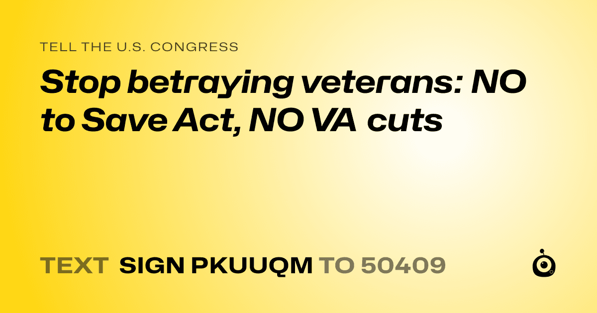 A shareable card that reads "tell the U.S. Congress: Stop betraying veterans: NO to Save Act, NO VA cuts" followed by "text sign PKUUQM to 50409"