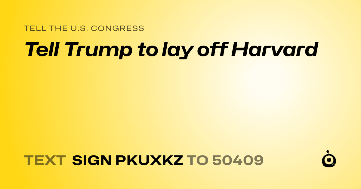 A shareable card that reads "tell the U.S. Congress: Tell Trump to lay off Harvard" followed by "text sign PKUXKZ to 50409"