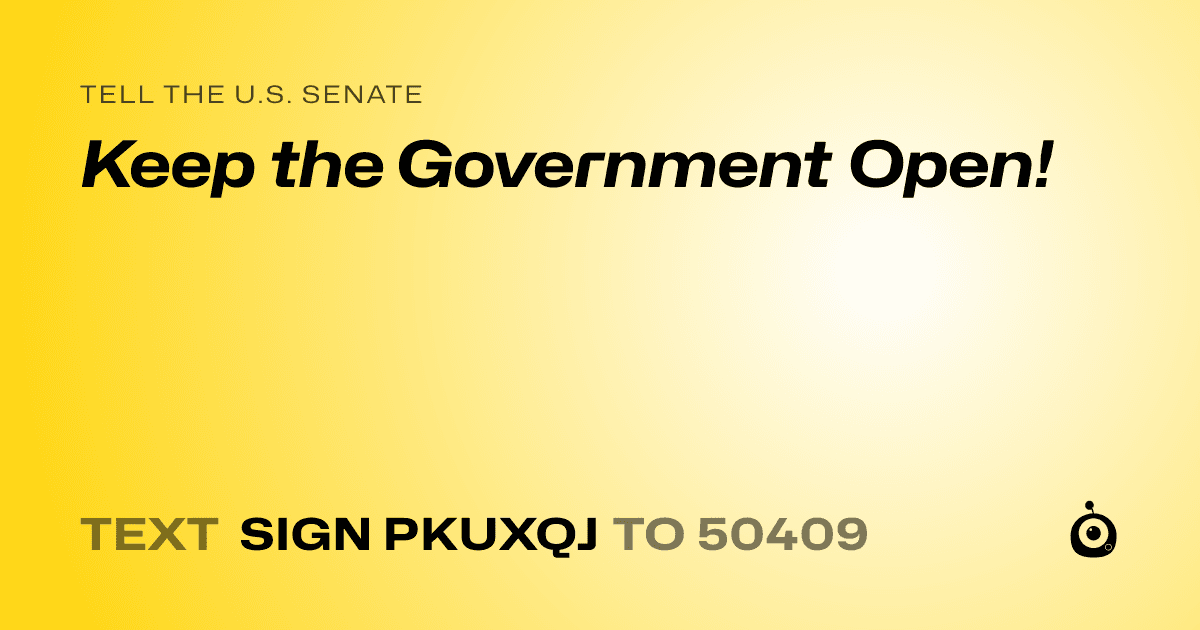 A shareable card that reads "tell the U.S. Senate: Keep the Government Open!" followed by "text sign PKUXQJ to 50409"