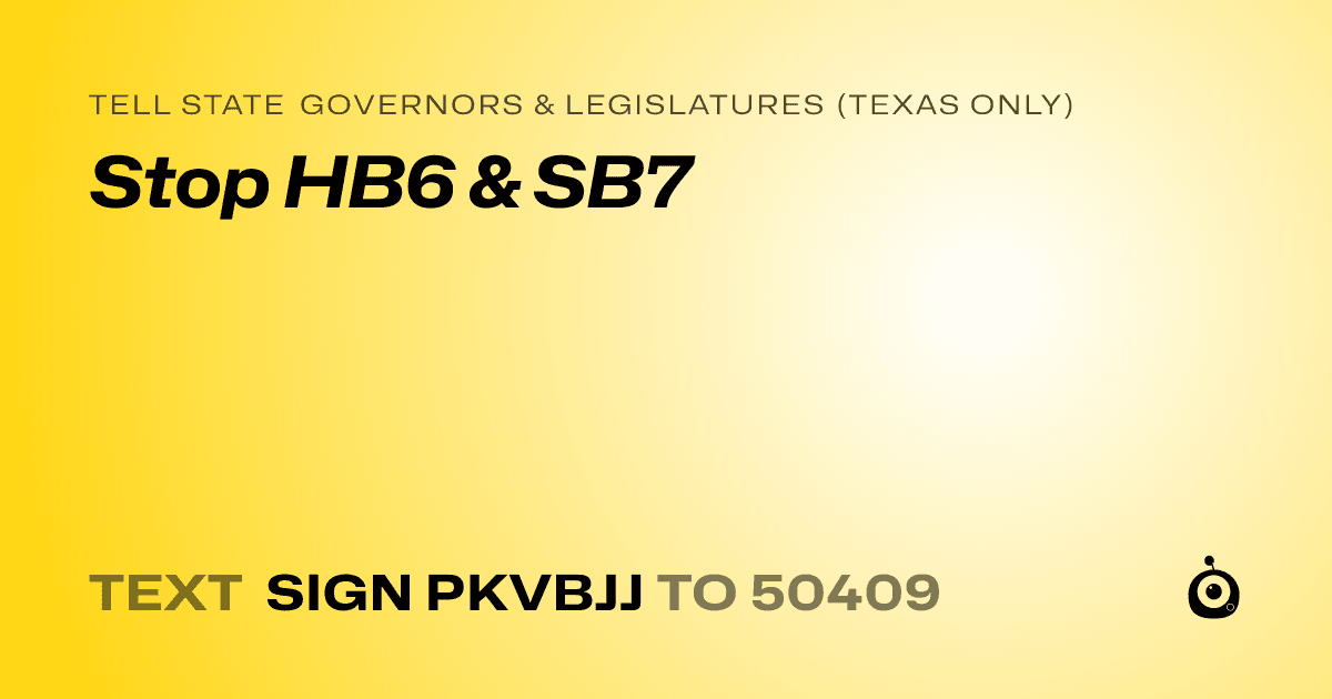 A shareable card that reads "tell State Governors & Legislatures (Texas only): Stop HB6 & SB7" followed by "text sign PKVBJJ to 50409"