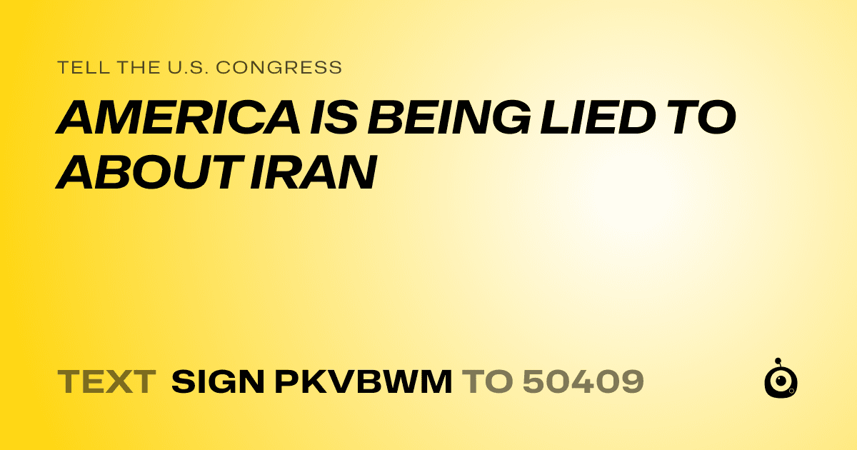 A shareable card that reads "tell the U.S. Congress: AMERICA IS BEING LIED TO ABOUT IRAN" followed by "text sign PKVBWM to 50409"