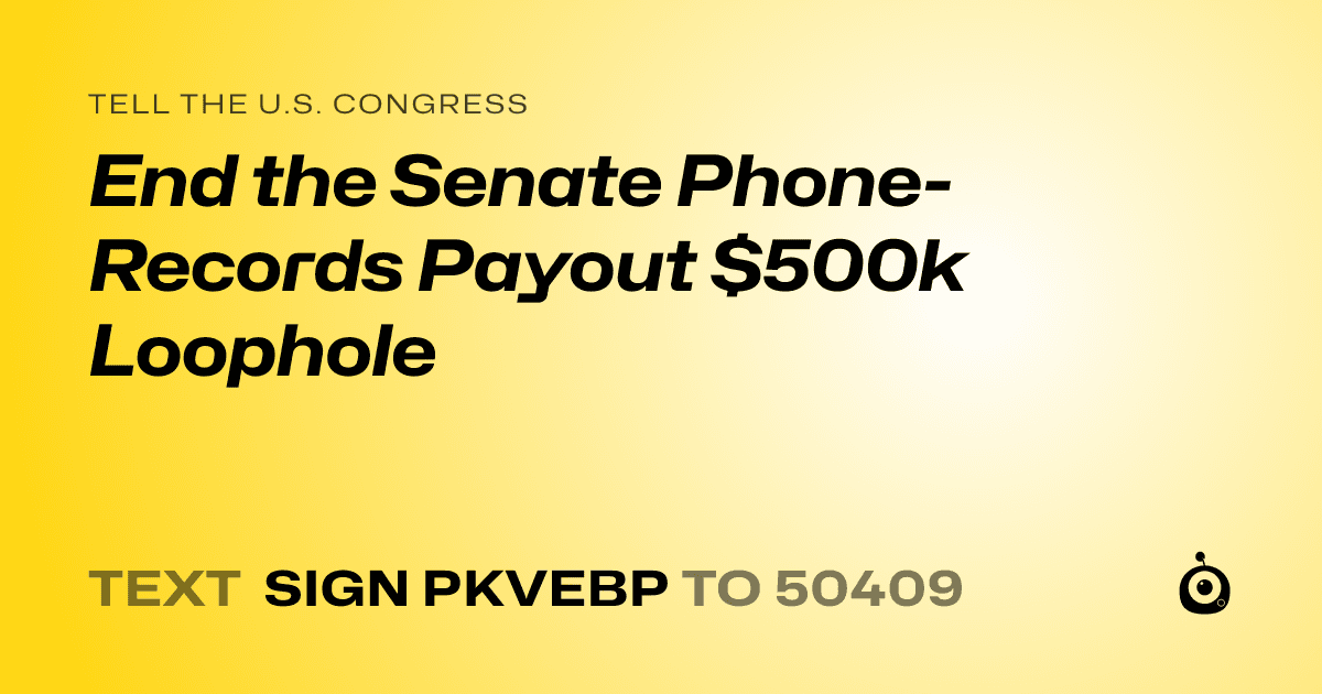 A shareable card that reads "tell the U.S. Congress: End the Senate Phone-Records Payout $500k Loophole" followed by "text sign PKVEBP to 50409"