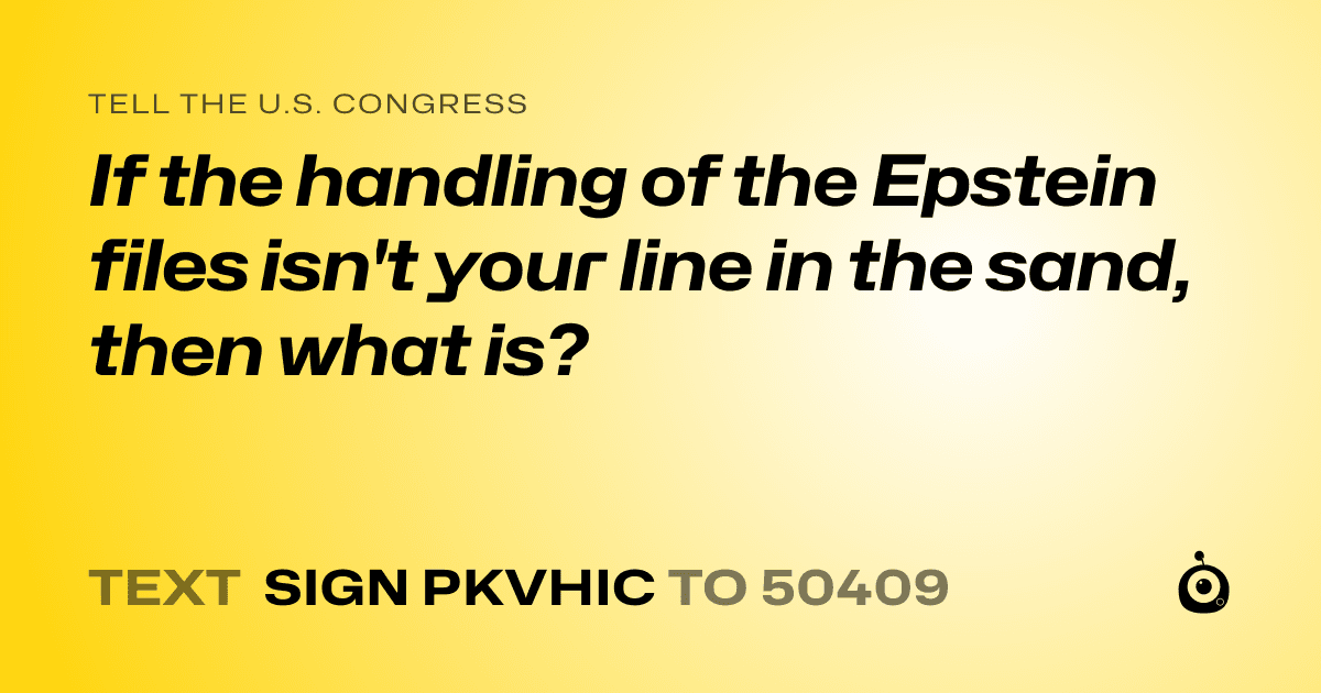 A shareable card that reads "tell the U.S. Congress: If the handling of the Epstein files isn't your line in the sand, then what is?" followed by "text sign PKVHIC to 50409"