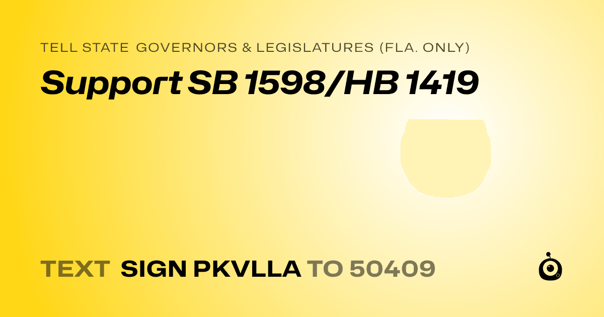 A shareable card that reads "tell State Governors & Legislatures (Fla. only): Support SB 1598/HB 1419" followed by "text sign PKVLLA to 50409"