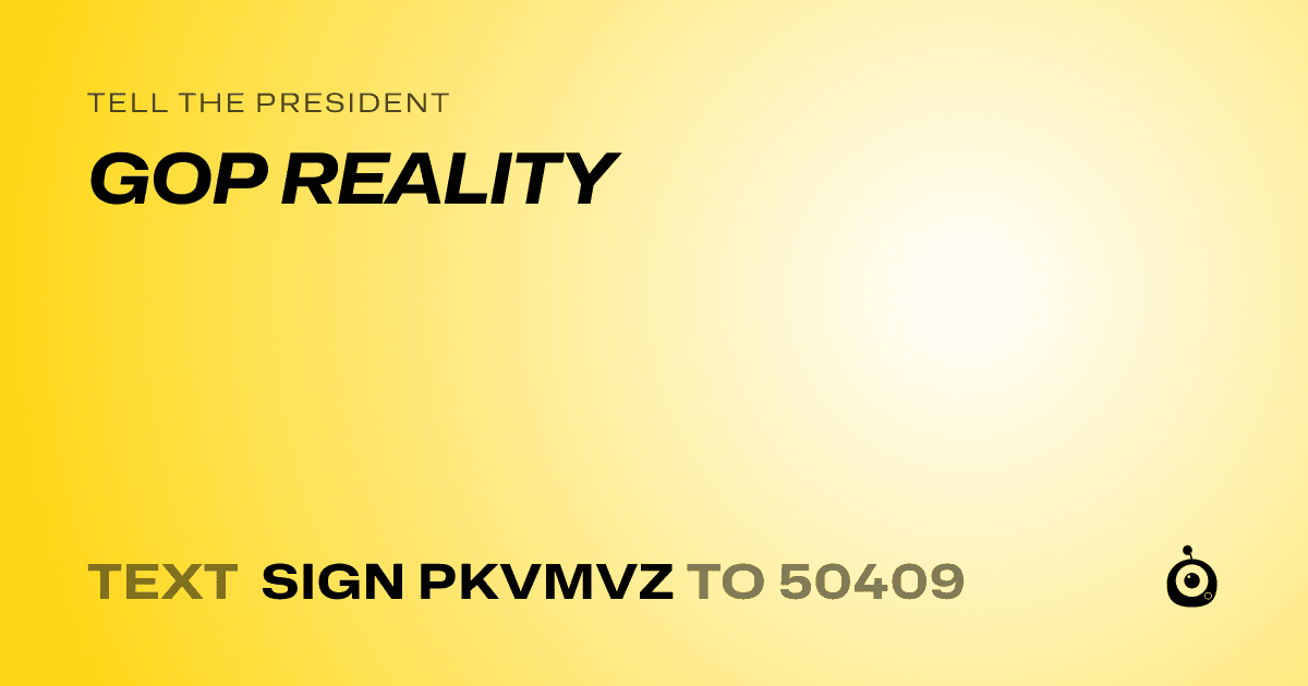 A shareable card that reads "tell the President: GOP REALITY" followed by "text sign PKVMVZ to 50409"