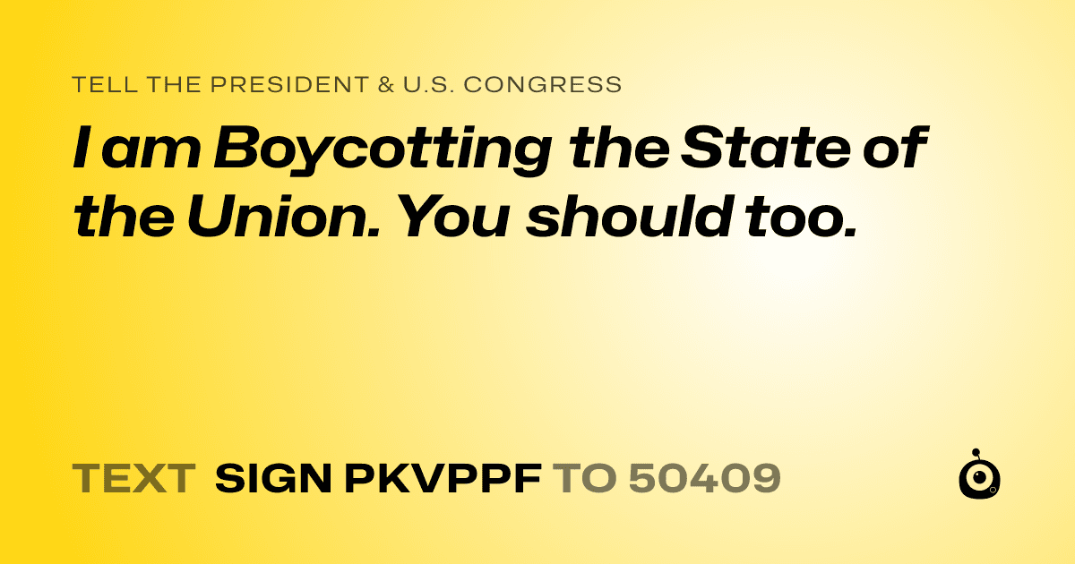 A shareable card that reads "tell the President & U.S. Congress: I am Boycotting the State of the Union.  You should too." followed by "text sign PKVPPF to 50409"