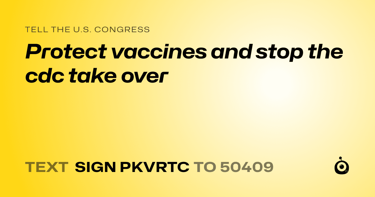 A shareable card that reads "tell the U.S. Congress: Protect vaccines and stop the cdc take over" followed by "text sign PKVRTC to 50409"