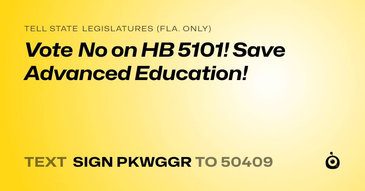A shareable card that reads "tell State Legislatures (Fla. only): Vote No on HB 5101! Save Advanced Education!" followed by "text sign PKWGGR to 50409"