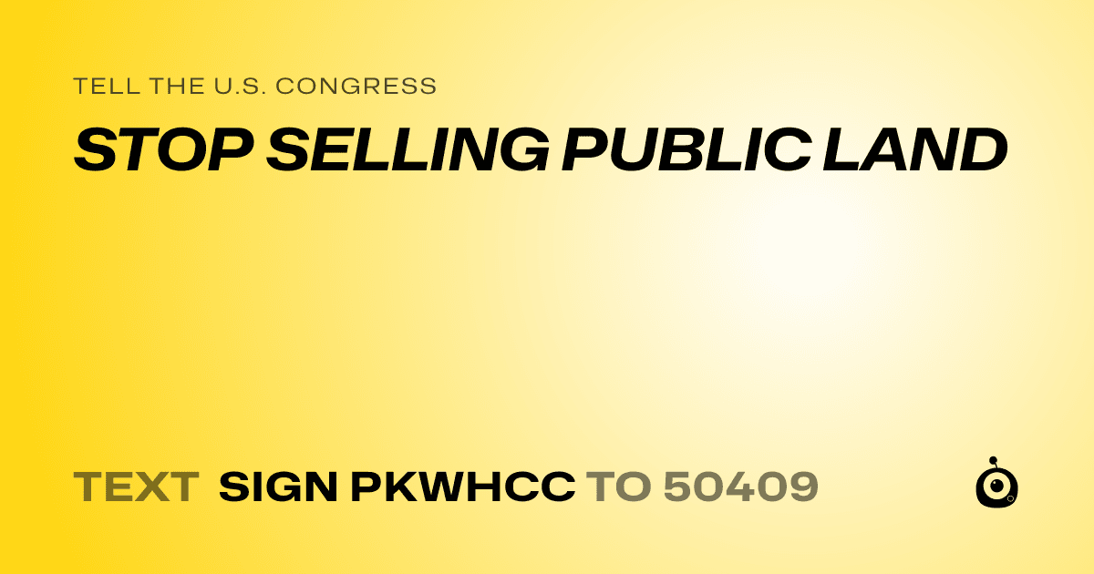 A shareable card that reads "tell the U.S. Congress: STOP SELLING PUBLIC LAND" followed by "text sign PKWHCC to 50409"