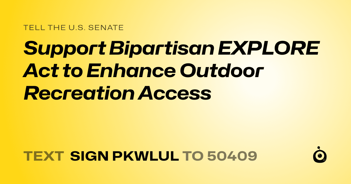 A shareable card that reads "tell the U.S. Senate: Support Bipartisan EXPLORE Act to Enhance Outdoor Recreation Access" followed by "text sign PKWLUL to 50409"