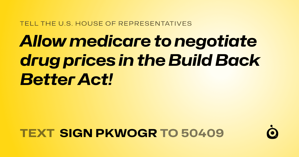 A shareable card that reads "tell the U.S. House of Representatives: Allow medicare to negotiate drug prices in the Build Back Better Act!" followed by "text sign PKWOGR to 50409"