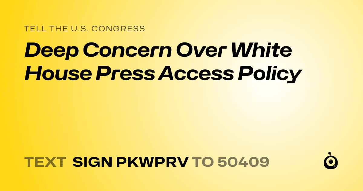 A shareable card that reads "tell the U.S. Congress: Deep Concern Over White House Press Access Policy" followed by "text sign PKWPRV to 50409"