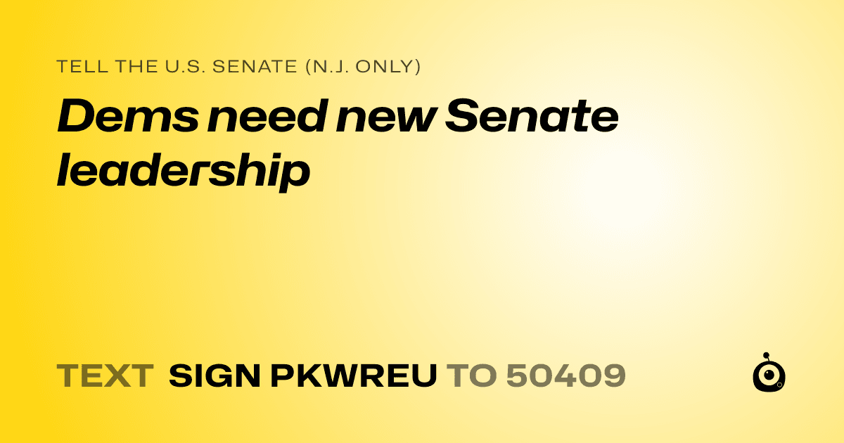 A shareable card that reads "tell the U.S. Senate (N.J. only): Dems need new Senate leadership" followed by "text sign PKWREU to 50409"