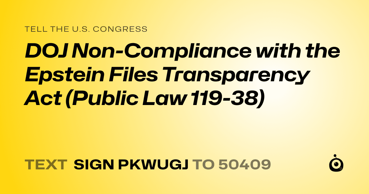 A shareable card that reads "tell the U.S. Congress: DOJ Non-Compliance with the Epstein Files Transparency Act (Public Law 119-38)" followed by "text sign PKWUGJ to 50409"