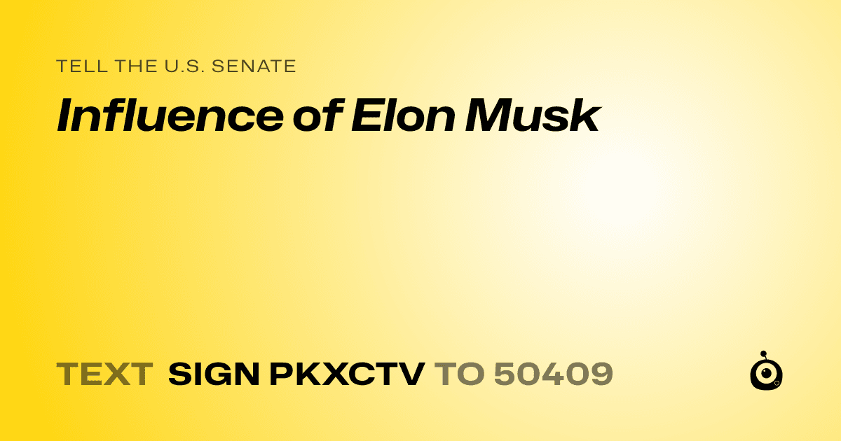 A shareable card that reads "tell the U.S. Senate: Influence of Elon Musk" followed by "text sign PKXCTV to 50409"