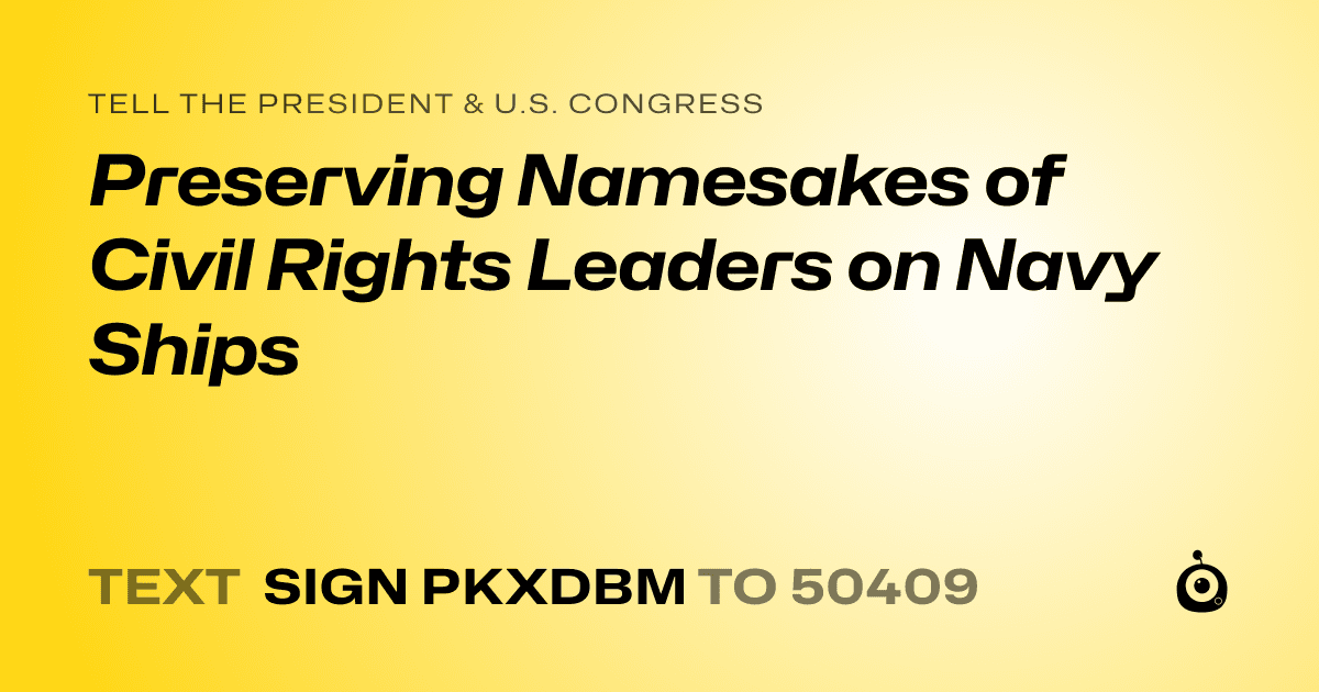 A shareable card that reads "tell the President & U.S. Congress: Preserving Namesakes of Civil Rights Leaders on Navy Ships" followed by "text sign PKXDBM to 50409"