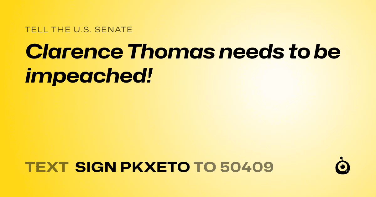 A shareable card that reads "tell the U.S. Senate: Clarence Thomas needs to be impeached!" followed by "text sign PKXETO to 50409"