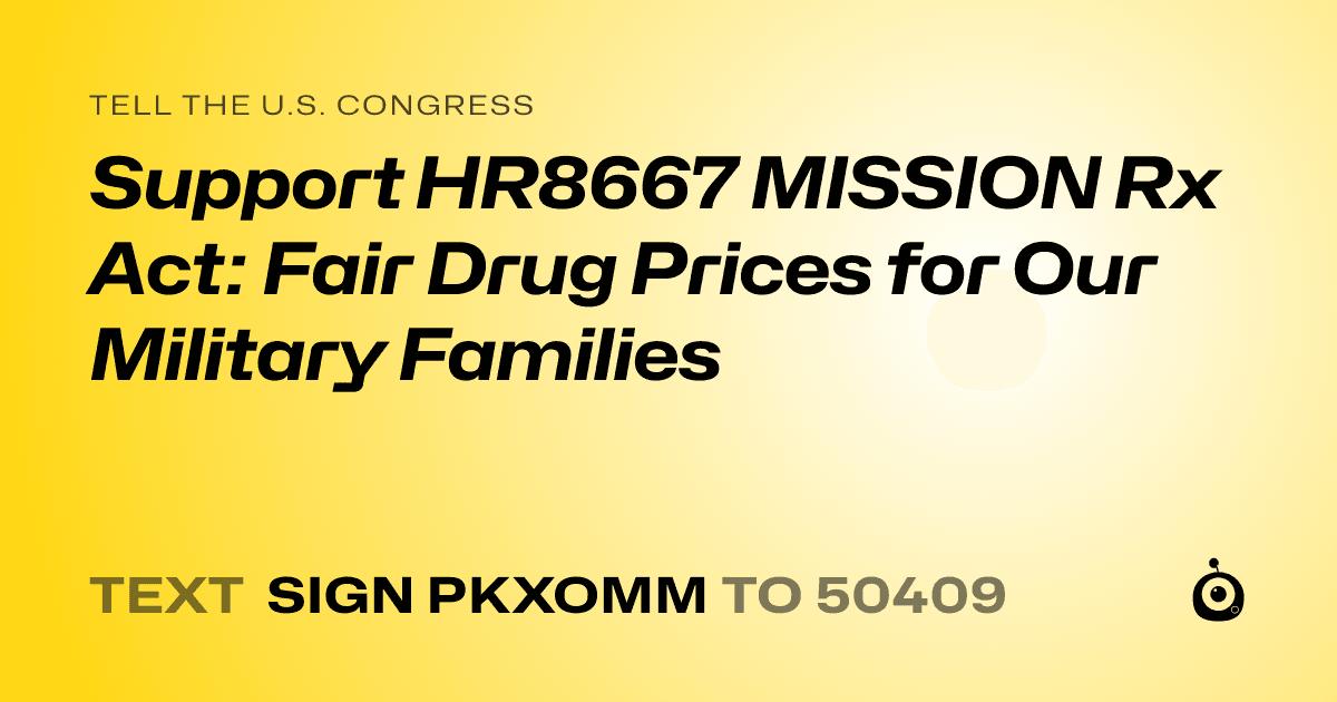 A shareable card that reads "tell the U.S. Congress: Support HR8667  MISSION Rx Act: Fair Drug Prices for Our Military Families" followed by "text sign PKXOMM to 50409"