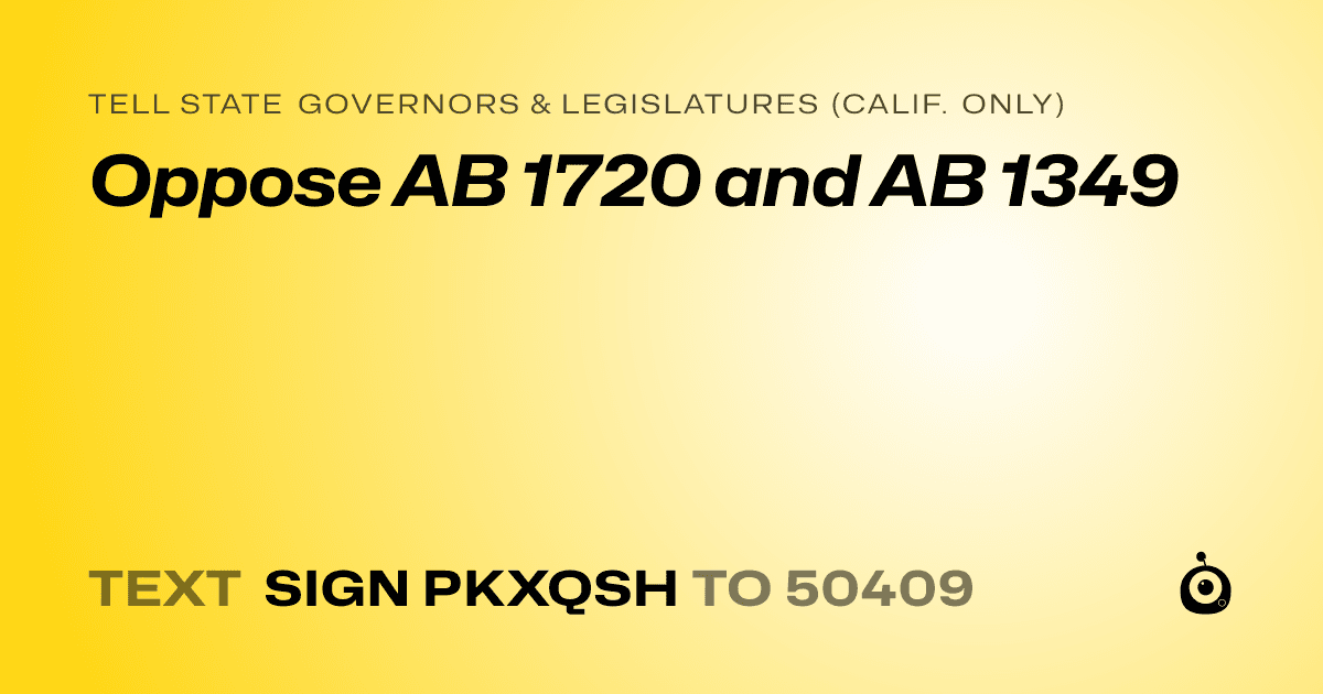 A shareable card that reads "tell State Governors & Legislatures (Calif. only): Oppose AB 1720 and AB 1349" followed by "text sign PKXQSH to 50409"