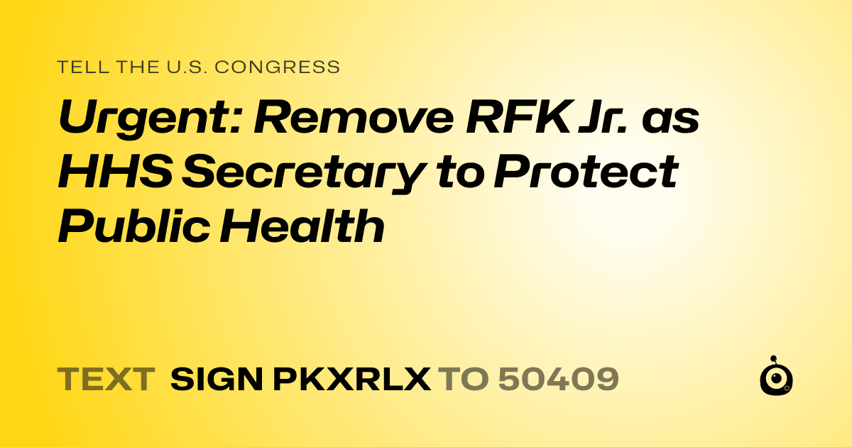 A shareable card that reads "tell the U.S. Congress: Urgent: Remove RFK Jr. as HHS Secretary to Protect Public Health" followed by "text sign PKXRLX to 50409"