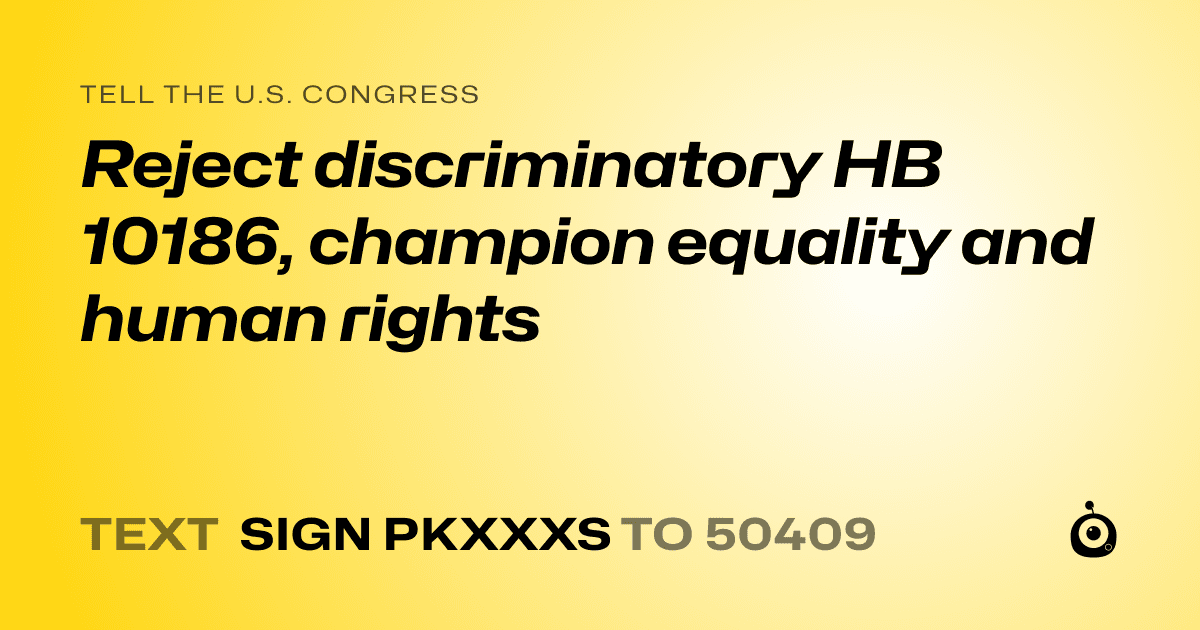 A shareable card that reads "tell the U.S. Congress: Reject discriminatory HB 10186, champion equality and human rights" followed by "text sign PKXXXS to 50409"