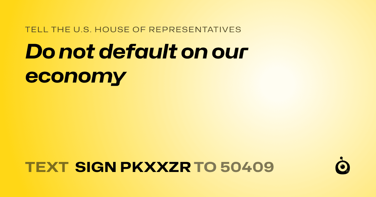 A shareable card that reads "tell the U.S. House of Representatives: Do not default on our economy" followed by "text sign PKXXZR to 50409"