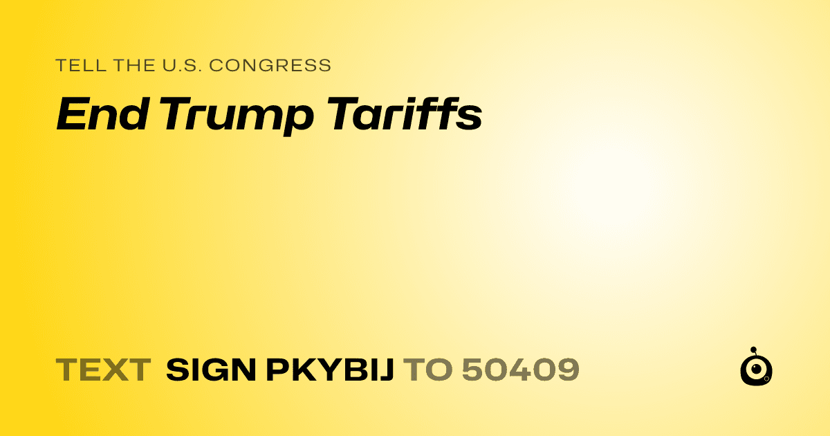 A shareable card that reads "tell the U.S. Congress: End Trump Tariffs" followed by "text sign PKYBIJ to 50409"