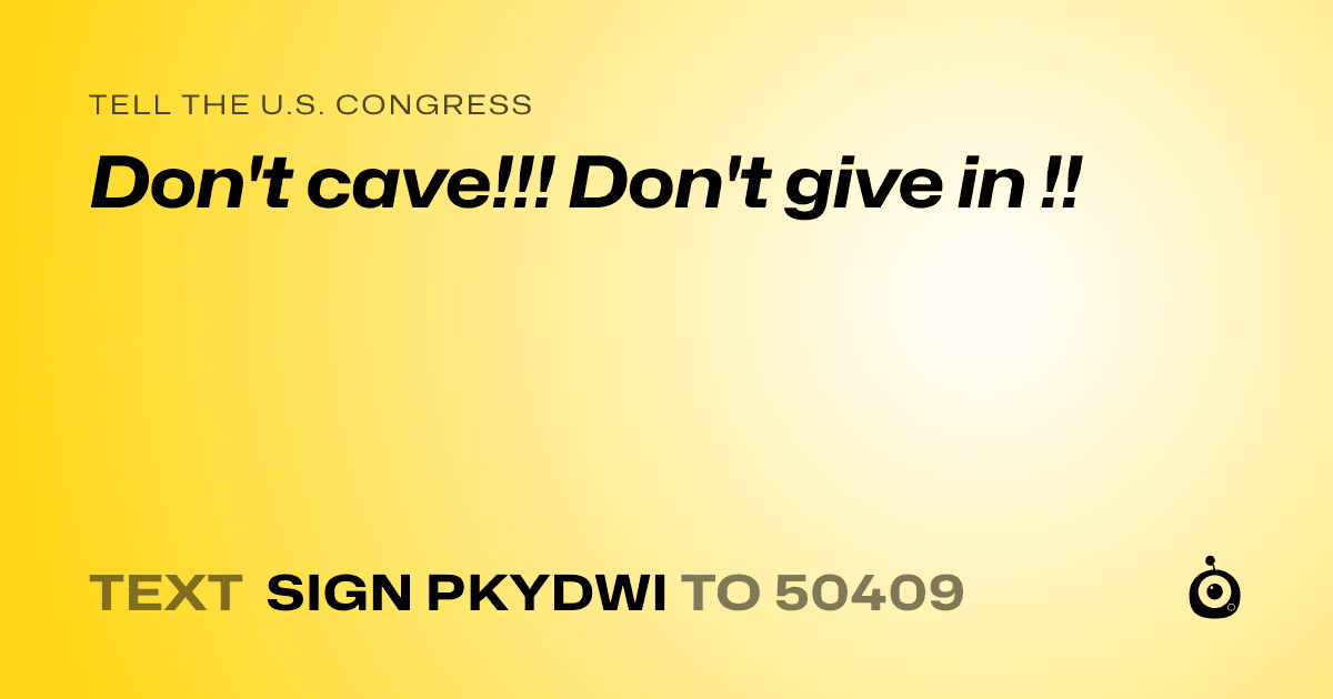 A shareable card that reads "tell the U.S. Congress: Don't cave!!! Don't give in !!" followed by "text sign PKYDWI to 50409"