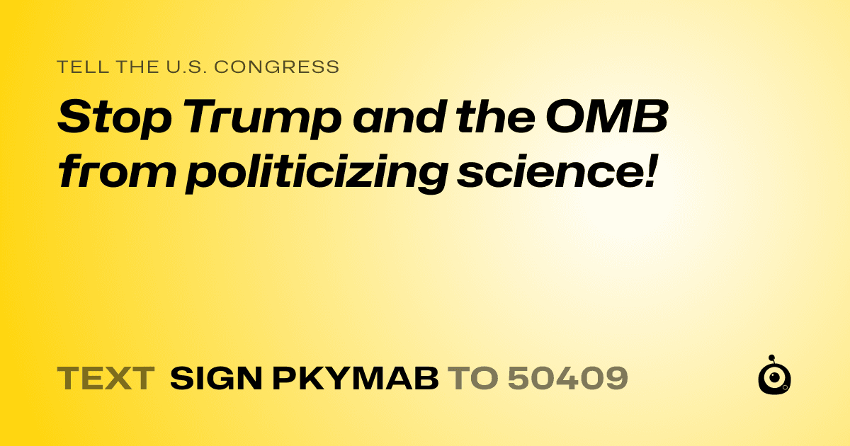 A shareable card that reads "tell the U.S. Congress: Stop Trump and the OMB from politicizing science!" followed by "text sign PKYMAB to 50409"