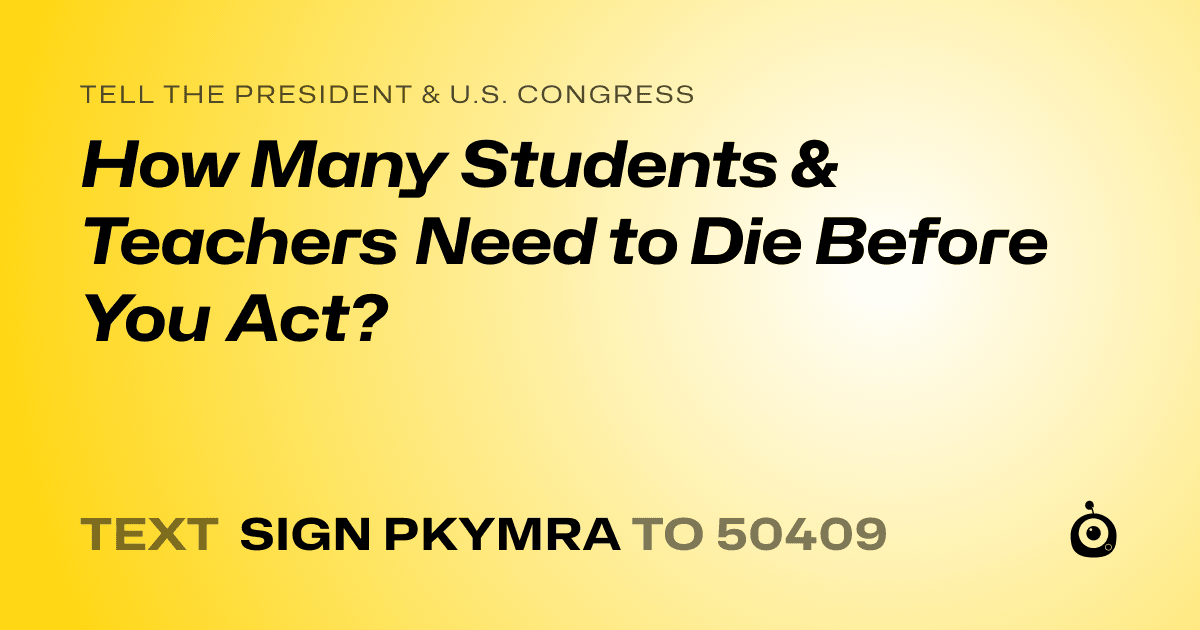 A shareable card that reads "tell the President & U.S. Congress: How Many Students & Teachers Need to Die Before You Act?" followed by "text sign PKYMRA to 50409"