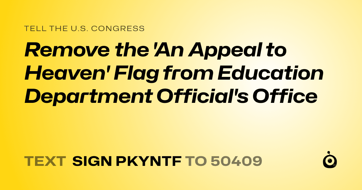 A shareable card that reads "tell the U.S. Congress: Remove the 'An Appeal to Heaven' Flag from Education Department Official's Office" followed by "text sign PKYNTF to 50409"