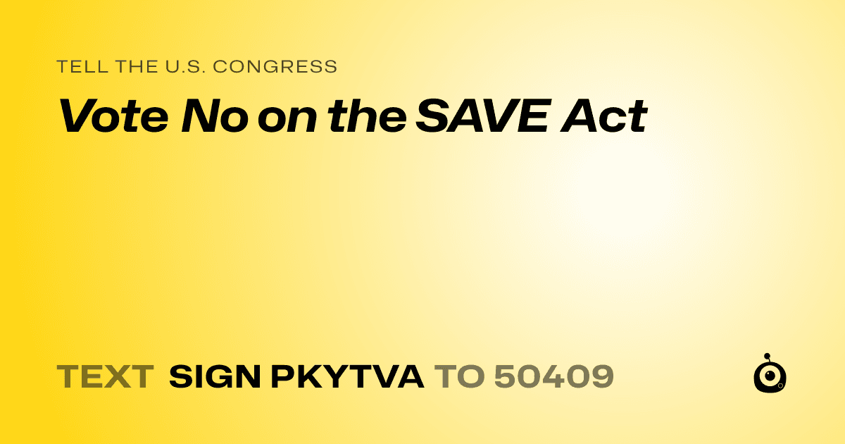 A shareable card that reads "tell the U.S. Congress: Vote No on the SAVE Act" followed by "text sign PKYTVA to 50409"