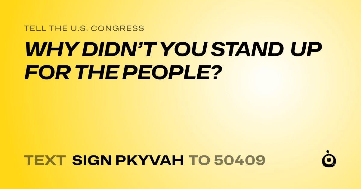 A shareable card that reads "tell the U.S. Congress: WHY DIDN’T YOU STAND UP FOR THE PEOPLE?" followed by "text sign PKYVAH to 50409"