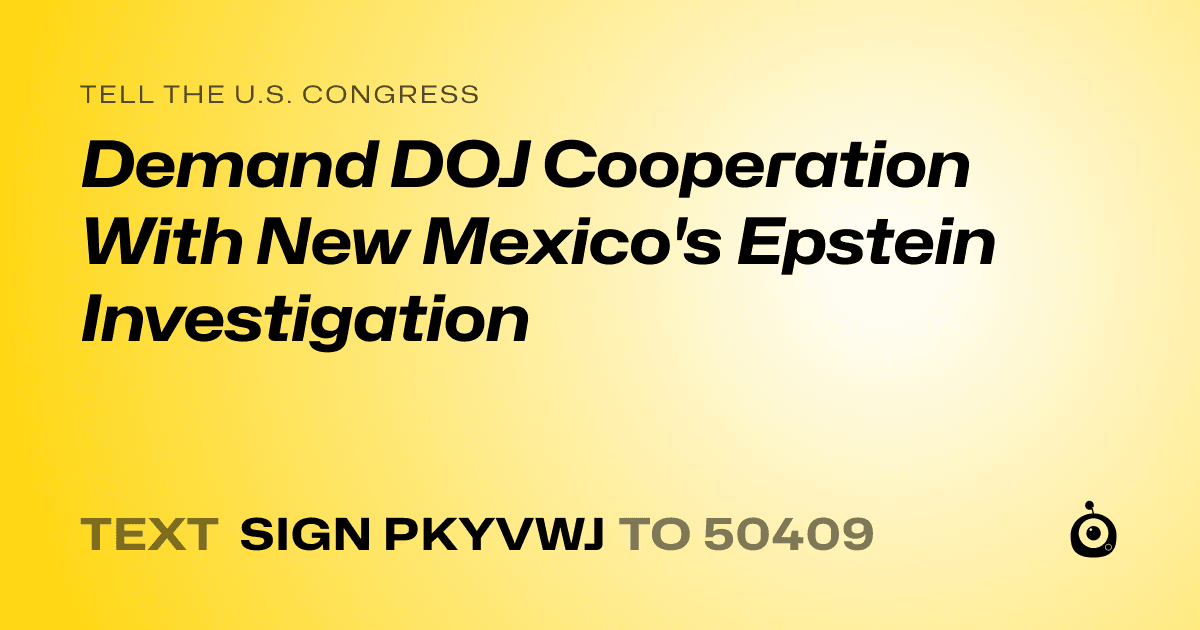 A shareable card that reads "tell the U.S. Congress: Demand DOJ Cooperation With New Mexico's Epstein Investigation" followed by "text sign PKYVWJ to 50409"