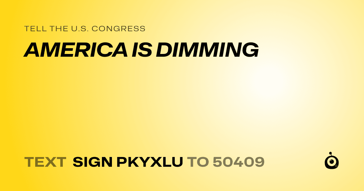 A shareable card that reads "tell the U.S. Congress: AMERICA IS DIMMING" followed by "text sign PKYXLU to 50409"