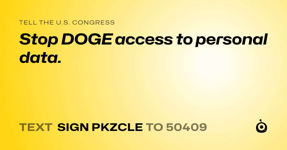 A shareable card that reads "tell the U.S. Congress: Stop DOGE access to personal data." followed by "text sign PKZCLE to 50409"