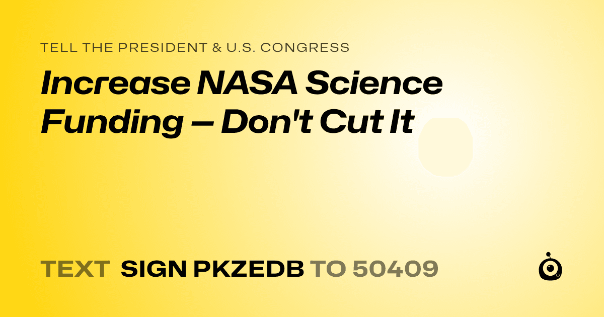 A shareable card that reads "tell the President & U.S. Congress: Increase NASA Science Funding — Don't Cut It" followed by "text sign PKZEDB to 50409"