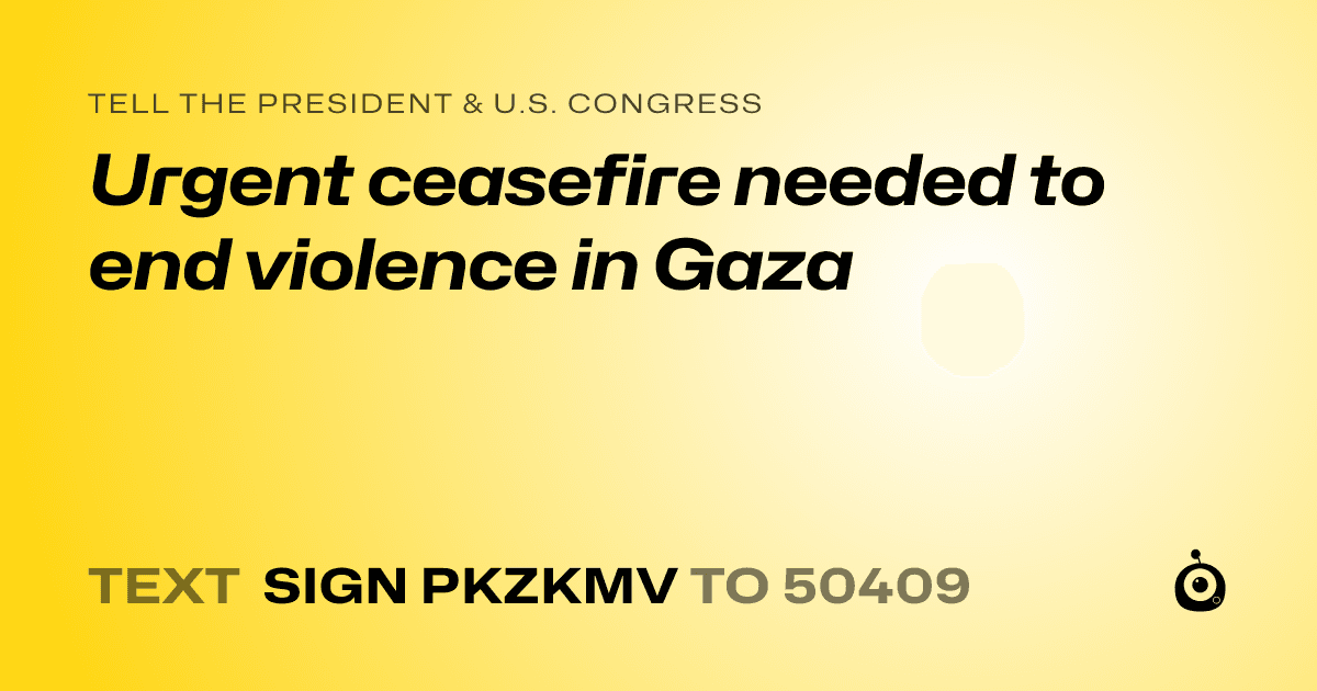 A shareable card that reads "tell the President & U.S. Congress: Urgent ceasefire needed to end violence in Gaza" followed by "text sign PKZKMV to 50409"