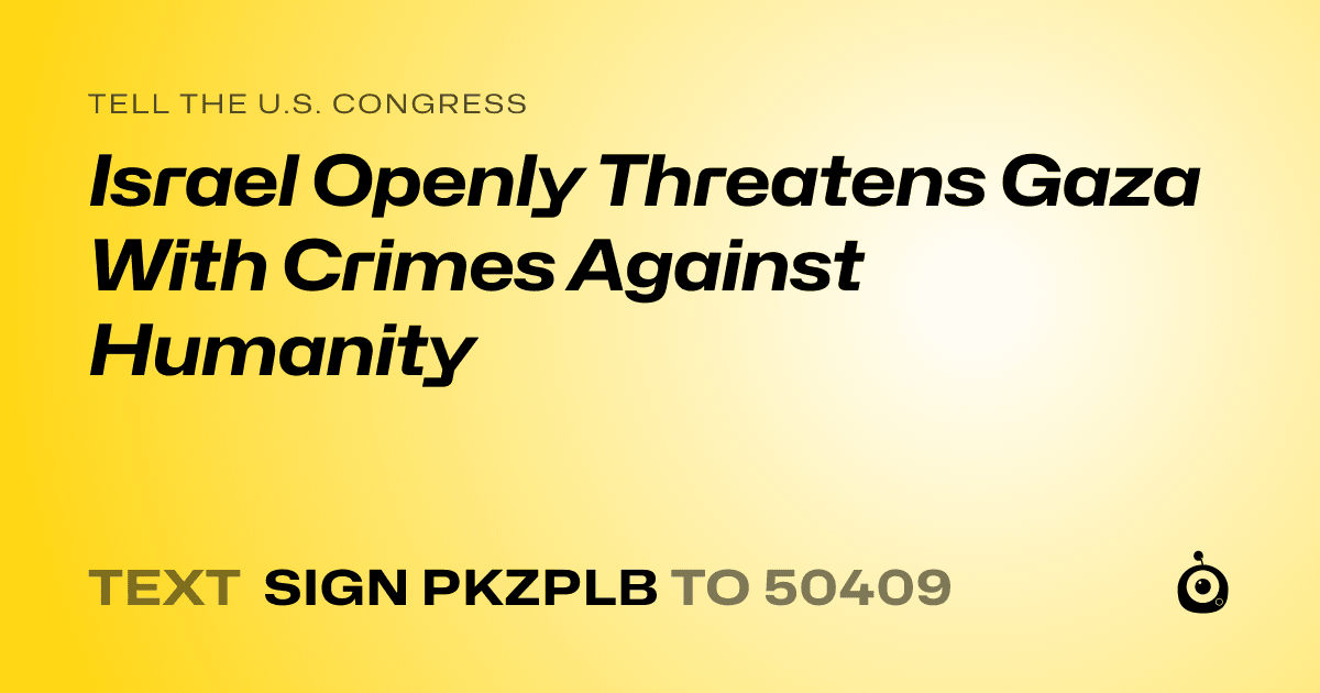 A shareable card that reads "tell the U.S. Congress: Israel Openly Threatens Gaza With Crimes Against Humanity" followed by "text sign PKZPLB to 50409"