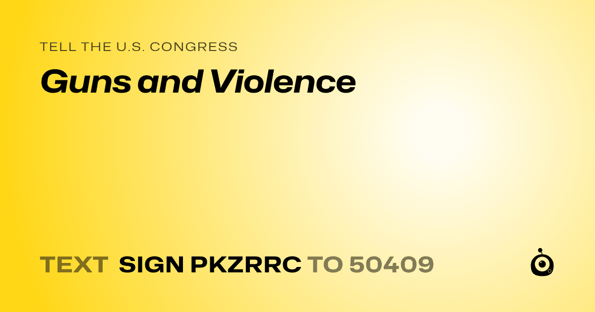 A shareable card that reads "tell the U.S. Congress: Guns and Violence" followed by "text sign PKZRRC to 50409"