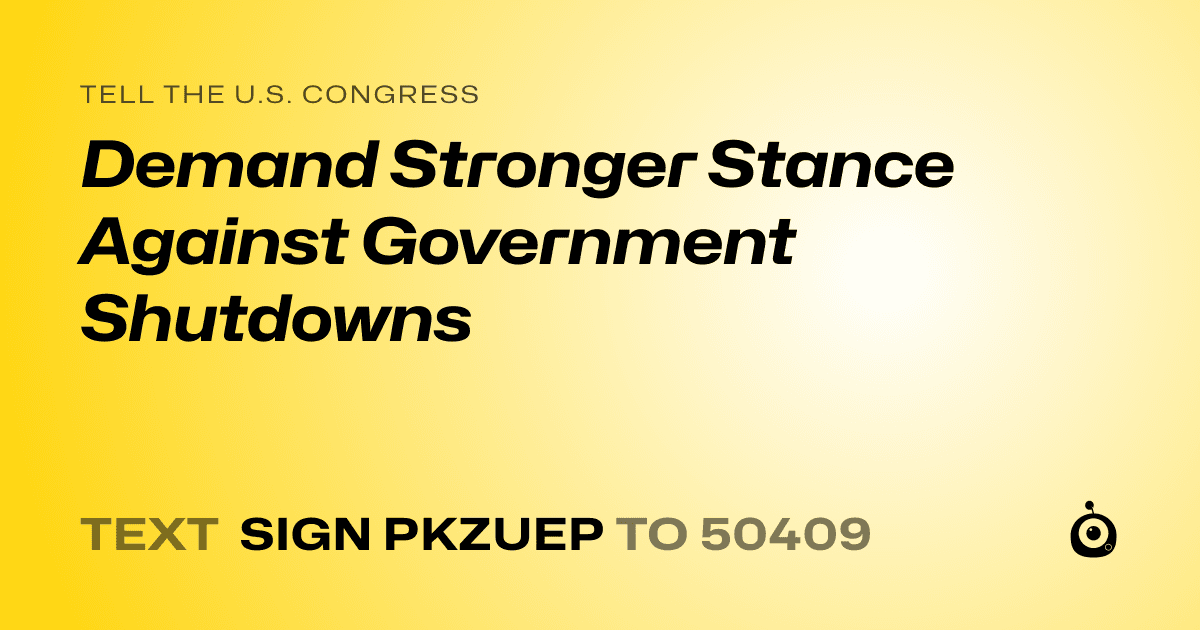 A shareable card that reads "tell the U.S. Congress: Demand Stronger Stance Against Government Shutdowns" followed by "text sign PKZUEP to 50409"