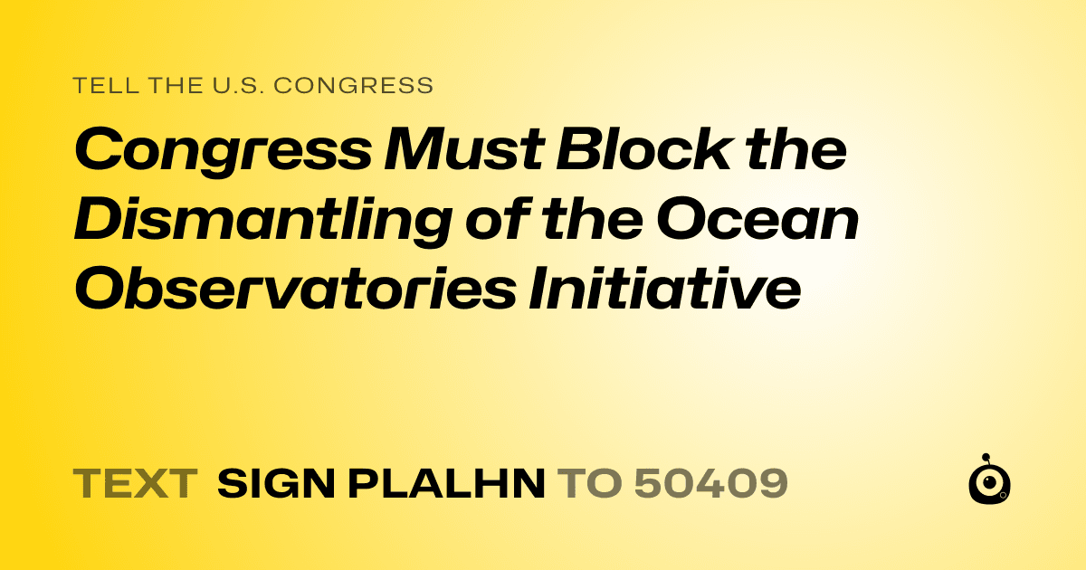 A shareable card that reads "tell the U.S. Congress: Congress Must Block the Dismantling of the Ocean Observatories Initiative" followed by "text sign PLALHN to 50409"