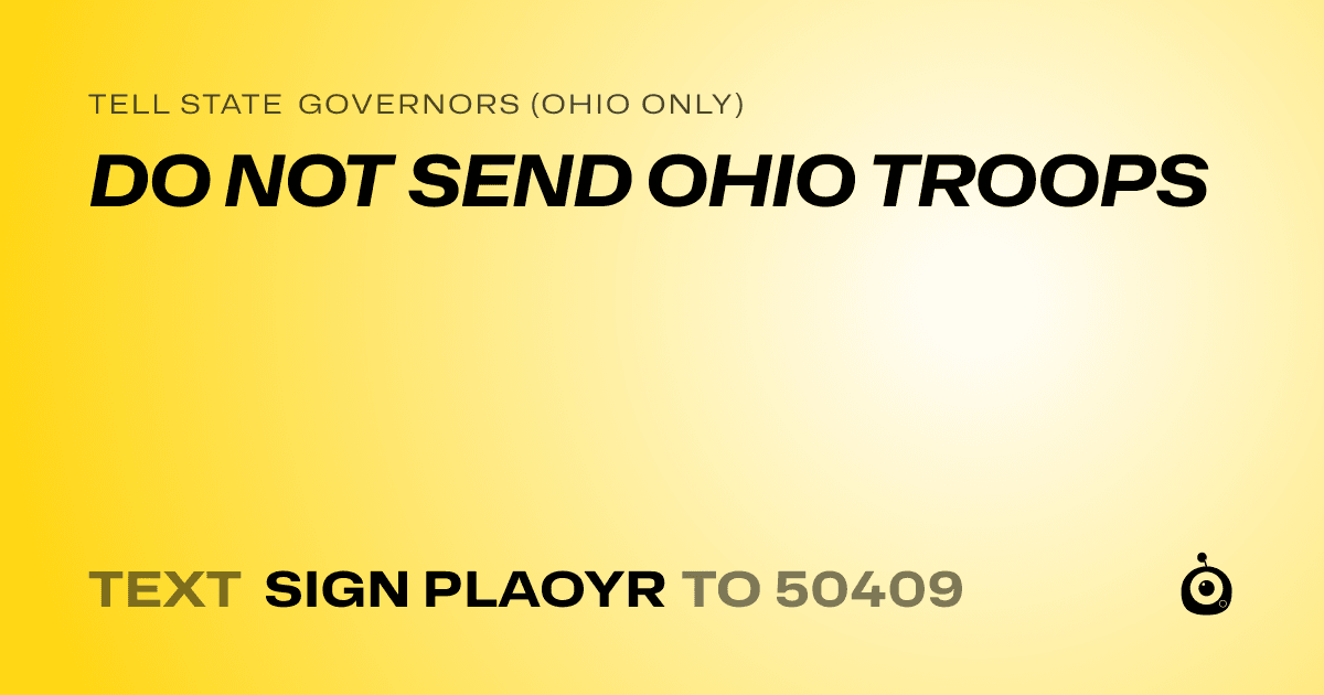 A shareable card that reads "tell State Governors (Ohio only): DO NOT SEND OHIO TROOPS" followed by "text sign PLAOYR to 50409"