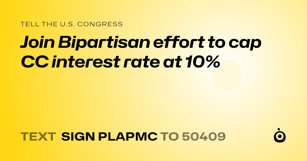 A shareable card that reads "tell the U.S. Congress: Join Bipartisan effort to cap CC interest rate at 10%" followed by "text sign PLAPMC to 50409"