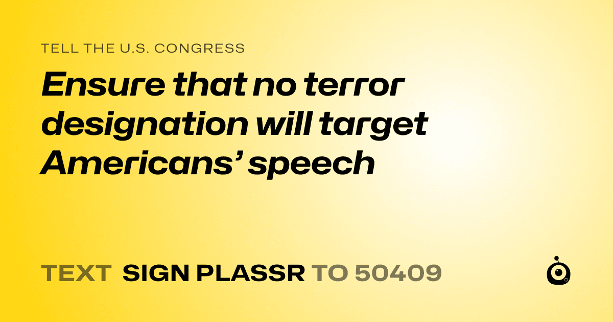 A shareable card that reads "tell the U.S. Congress: Ensure that no terror designation will target Americans’ speech" followed by "text sign PLASSR to 50409"