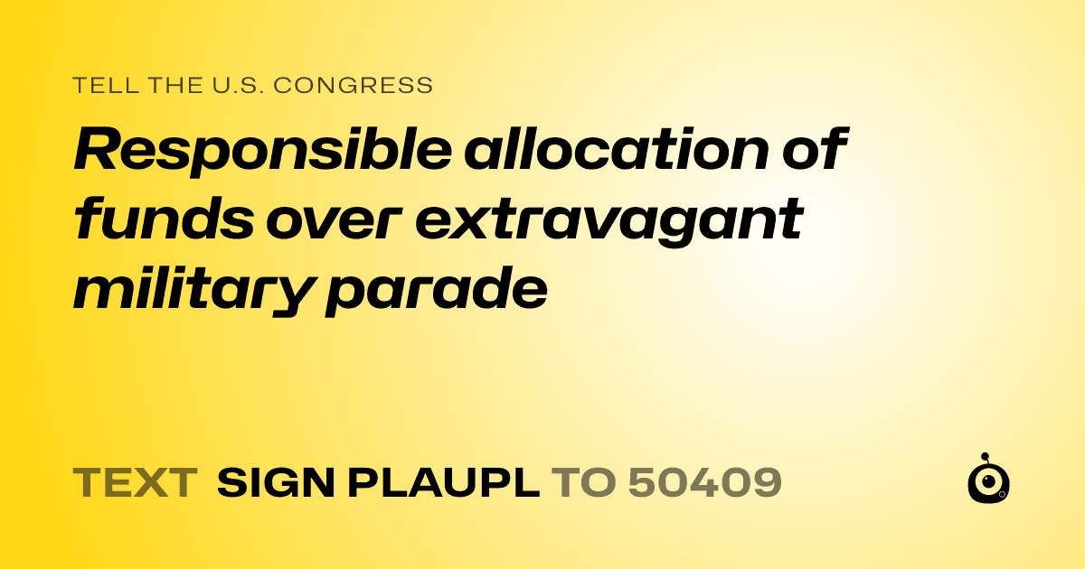 A shareable card that reads "tell the U.S. Congress: Responsible allocation of funds over extravagant military parade" followed by "text sign PLAUPL to 50409"