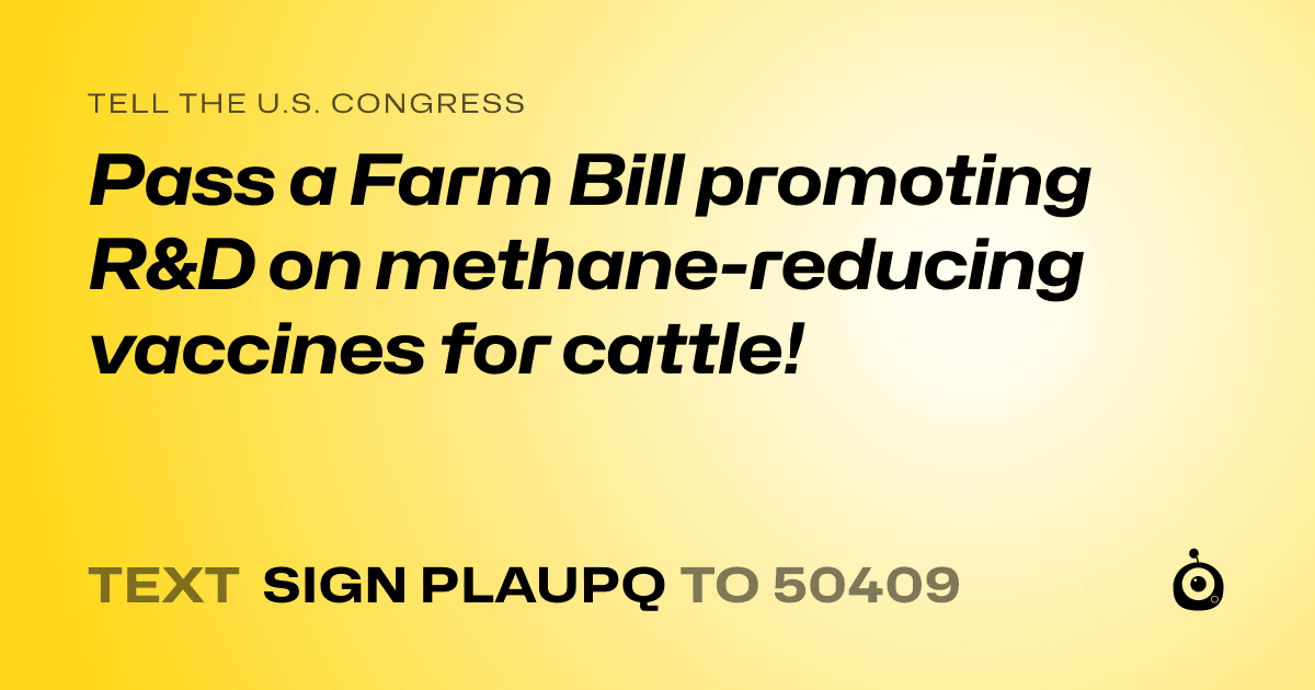 A shareable card that reads "tell the U.S. Congress: Pass a Farm Bill promoting R&D on methane-reducing vaccines for cattle!" followed by "text sign PLAUPQ to 50409"