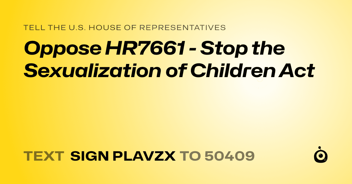 A shareable card that reads "tell the U.S. House of Representatives: Oppose HR7661 - Stop the Sexualization of Children Act" followed by "text sign PLAVZX to 50409"