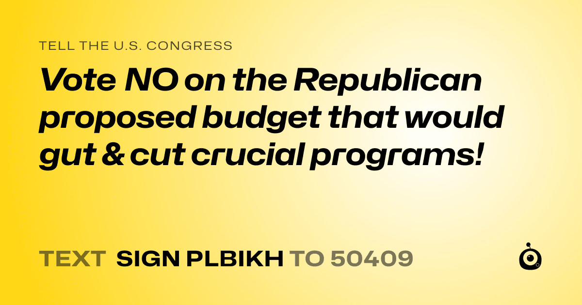 A shareable card that reads "tell the U.S. Congress: Vote NO on the Republican proposed budget that would gut & cut crucial programs!" followed by "text sign PLBIKH to 50409"